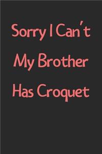 Sorry I Can't My Brother Has Croquet