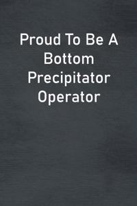Proud To Be A Bottom Precipitator Operator