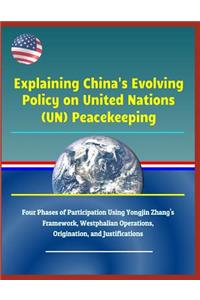 Explaining China's Evolving Policy on United Nations (Un) Peacekeeping - Four Phases of Participation Using Yongjin Zhang's Framework, Westphalian Operations, Origination, and Justifications