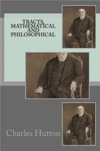 Tracts, mathematical and philosophical