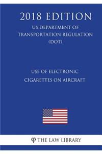Use of Electronic Cigarettes on Aircraft (US Department of Transportation Regulation) (DOT) (2018 Edition)