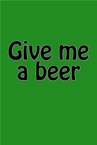 Give Me a Beer: A Lined Notebook for Your Everyday Needs