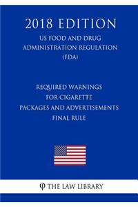Required Warnings for Cigarette Packages and Advertisements - Final Rule (US Food and Drug Administration Regulation) (FDA) (2018 Edition)