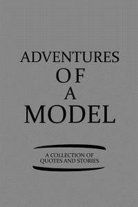 Adventures of a Model a Collection of Quotes and Stories