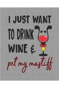 I Just Want to Drink Wine and Pet My Mastiff