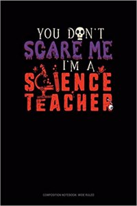 You Don't Scare Me I'm a Science Teacher
