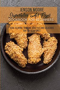 Superlative Air Fryer Cookbook For Beginners