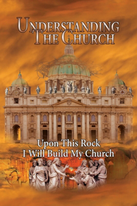 Understanding The Church: Upon This Rock I Will Build My Church