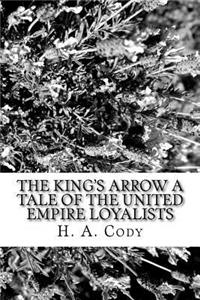 King's Arrow A Tale of the United Empire Loyalists