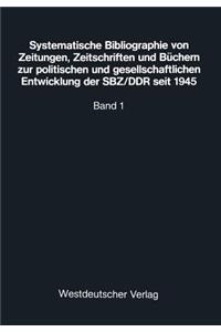 Systematische Bibliographie Von Zeitungen, Zeitschriften Und Büchern Zur Politischen Und Gesellschaftlichen Entwicklung Der Sbz/DDR Seit 1945