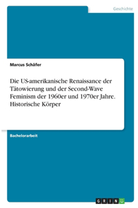 US-amerikanische Renaissance der Tätowierung und der Second-Wave Feminism der 1960er und 1970er Jahre. Historische Körper