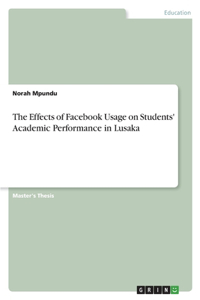 Effects of Facebook Usage on Students' Academic Performance in Lusaka
