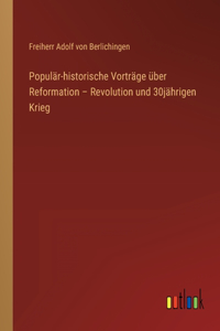 Populär-historische Vorträge über Reformation - Revolution und 30jährigen Krieg