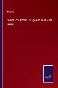 Katholische Unterhaltungen im häuslichen Kreise
