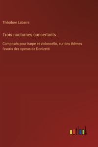 Trois nocturnes concertants: Composés pour harpe et violoncello, sur des thêmes favoris des operas de Donizetti