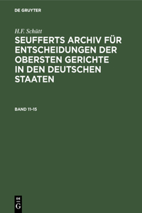 J. A. Seuffert: Seufferts Archiv Für Entscheidungen Der Obersten Gerichte in Den Deutschen Staaten. Band 11-15