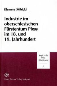 Industrie Im Oberschlesischen Furstentum Pless Im 18. Und 19. Jahrhundert