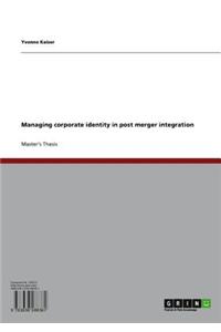 Managing Corporate Identity in Post Merger Integration