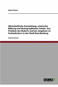 Wirtschaftliche Entwicklung, schulische Bildung und demographischer Faktor. Das Problem des Bedarfs und des Angebots an Facharbeitern in der Stadt Brandenburg