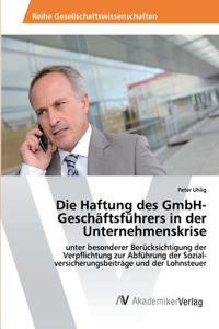 Die Haftung des GmbH-Geschäftsführers in der Unternehmenskrise