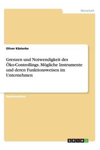 Grenzen und Notwendigkeit des Öko-Controllings. Mögliche Instrumente und deren Funktionsweisen im Unternehmen