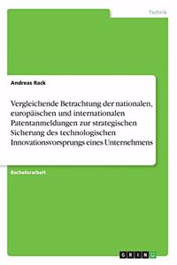 Vergleichende Betrachtung der nationalen, europäischen und internationalen Patentanmeldungen zur strategischen Sicherung des technologischen Innovationsvorsprungs eines Unternehmens