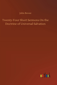 Twenty-Four Short Sermons On the Doctrine of Universal Salvation