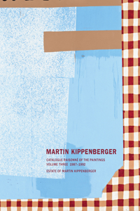 Martin Kippenberger: Catalogue Raisonné of the Paintings, Volume Three 1987-1992