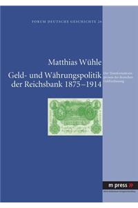 Geld- Und Waehrungspolitik Der Reichsbank 1875-1914