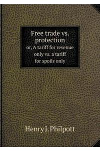 Free Trade vs. Protection Or, a Tariff for Revenue Only vs. a Tariff for Spoils Only