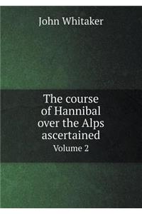 The course of Hannibal over the Alps ascertained Volume 2