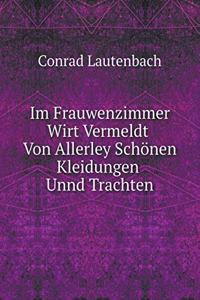Im Frauwenzimmer Wirt Vermeldt Von Allerley Schönen Kleidungen Unnd Trachten