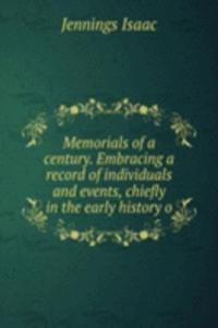 Memorials of a century. Embracing a record of individuals and events, chiefly in the early history o