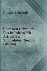 Uber Den Gebrauch Des Infinitivs Mit Artikel Bei Thucydides (German Edition)