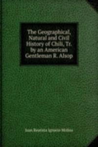 Geographical, Natural and Civil History of Chili
