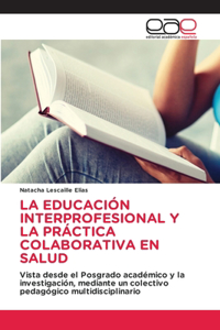 Educación Interprofesional Y La Práctica Colaborativa En Salud