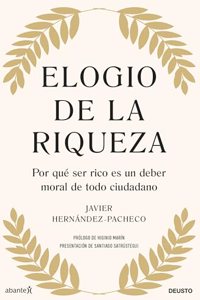 Elogio de la riqueza: Por que ser rico es un deber moral de todo ciudadano