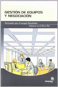 Gestion De Equipos Y Negociacion/negotiation And Business Management Groups: Estrategias Para Conseguir Resultados Exitosos En El Dia a Dia (Gestion Empresarial)