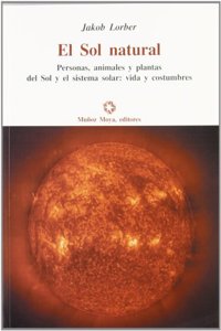 El sol natural : informaciones sobre nuestro sol y sus condiciones naturales recibidas por la palabra interior