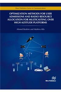 Optimization Methods for User Admissions and Radio Resource Allocation for Multicasting Over High Altitude Platforms