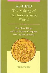 Al-Hind, Volume 2 Slave Kings and the Islamic Conquest, 11th-13th Centuries