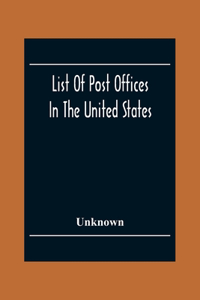 List Of Post Offices In The United States With The Names Of Postmasters, Of The 1St Of July 1855 Also, The Principal Regulations Of The Post Office Department