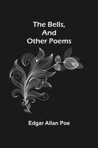 Bells, And Other Poems