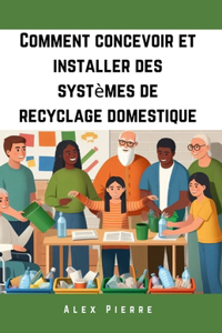 Comment concevoir et installer des systèmes de recyclage domestique