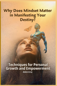 Why Does Mindset Matter in Manifesting Your Destiny?