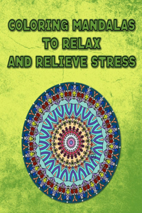 Coloring Mandalas To Relax And Relieve Stress