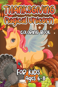 Thanksgiving Magical Unicorn Coloring Book for Kids Ages 6-8