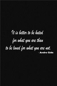 It is better to be hated for what you are than to be loved for what you are not