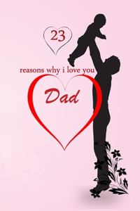 23 reasons why i love you dad: book with 23 reasons you love about your dad,6*9 inch with 48 pages prompted fill in the blank, a great gift for dad's birthday, dad's say from sons