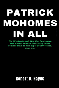 Patrick Mohomes In All: The NFL Quarterback Who Won Two League MVP Awards And Led Kansas City Chiefs Football Team To Two Super Bowl Victories. Know Him